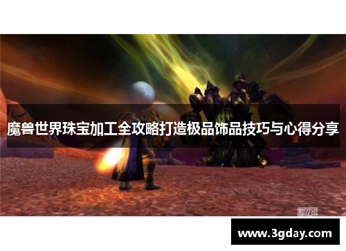 魔兽世界珠宝加工全攻略打造极品饰品技巧与心得分享